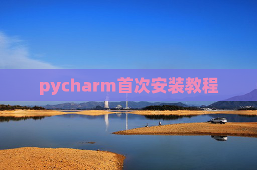 pycharm首次安装教程 pycharm首次安装教程